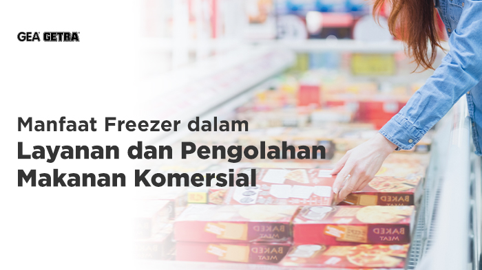 Manfaat  Freezer dalam Layanan dan Pengolahan Makanan Komersial