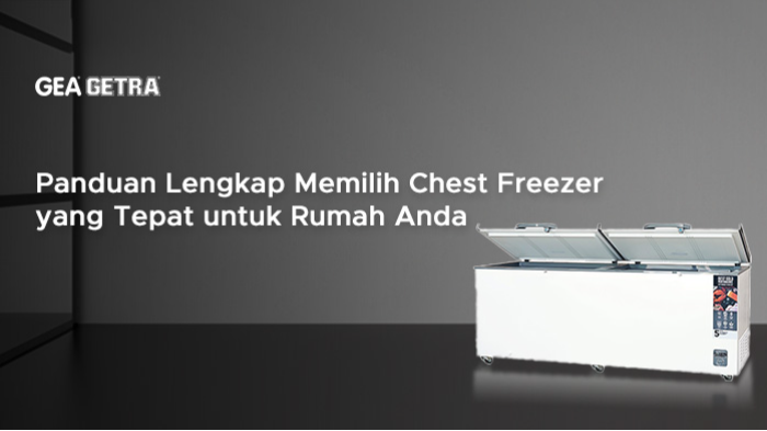 Panduan Lengkap Memilih Chest Freezer yang Tepat untuk Rumah Anda