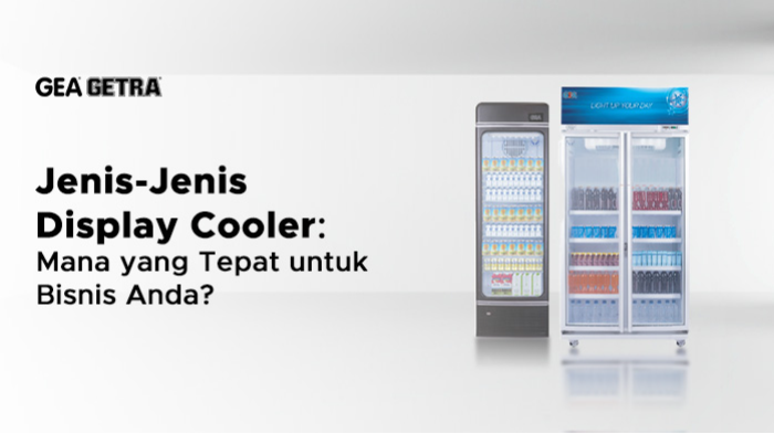 Jenis-Jenis Display Cooler: Mana yang Tepat untuk Bisnis Anda?