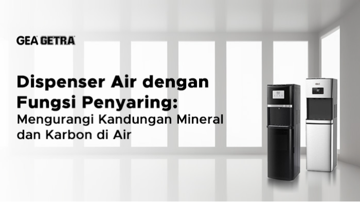 Dispenser Air dengan Fungsi Penyaring: Mengurangi Kandungan Mineral dan Karbon di Air