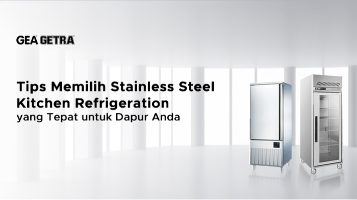 Tips Memilih Stainless Steel Kitchen Refrigeration yang Tepat untuk Dapur Anda