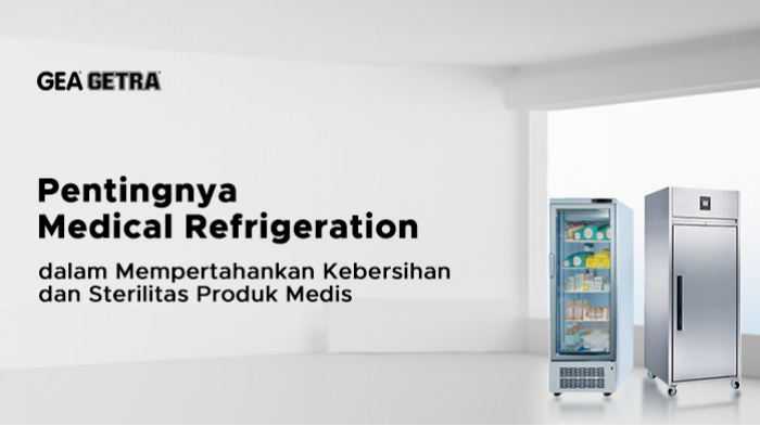 Pentingnya Medical Refrigeration dalam Mempertahankan Kebersihan dan Sterilitas Produk Medis