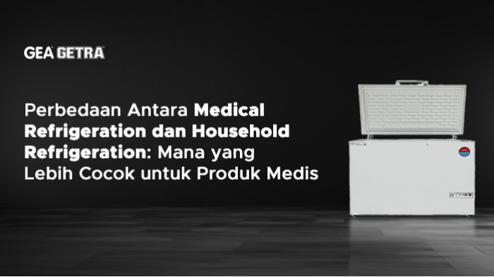 Perbedaan Antara Medical Refrigeration dan Household Refrigeration: Mana yang Lebih Cocok untuk Produk Medis