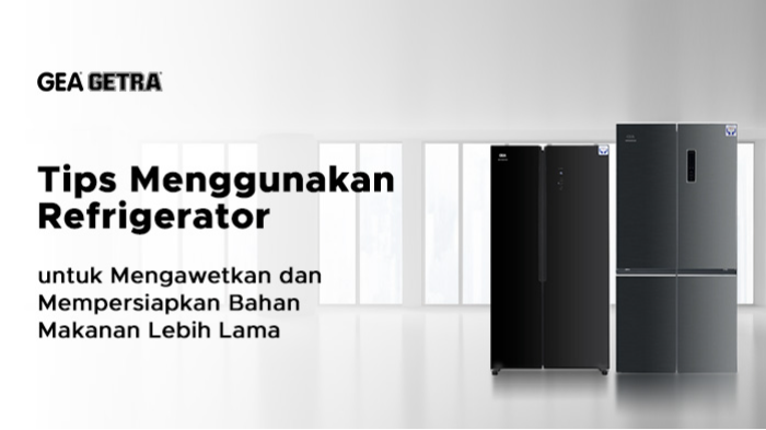 Tips Menggunakan Refrigerator untuk Mengawetkan dan Mempersiapkan Bahan Makanan Lebih Lama