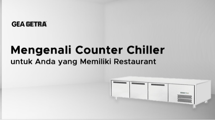 Mengenali Counter Chiller untuk Anda yang Memiliki Restaurant 