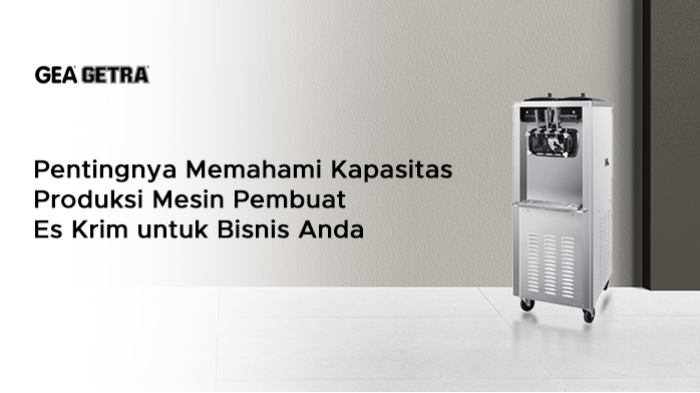 Pentingnya Memahami Kapasitas Produksi Mesin Pembuat Es Krim untuk Bisnis Anda