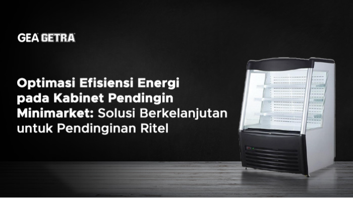 Optimasi Efisiensi Energi pada Kabinet Pendingin Minimarket: Solusi Berkelanjutan untuk Pendinginan Ritel