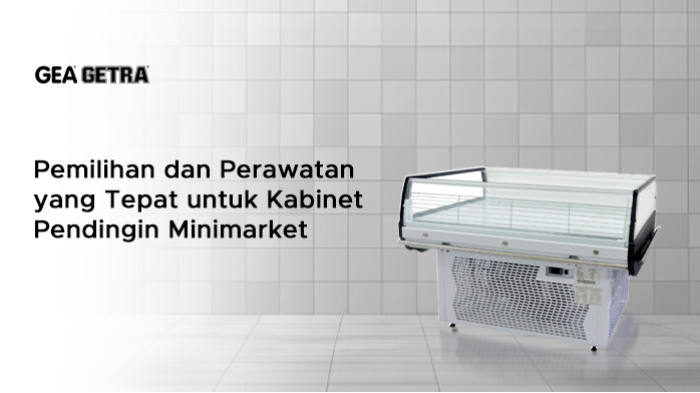 Pemilihan dan Perawatan yang Tepat untuk Kabinet Pendingin Minimarket