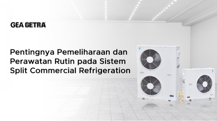 Pentingnya Pemeliharaan dan Perawatan Rutin pada Sistem Split Commercial Refrigeration