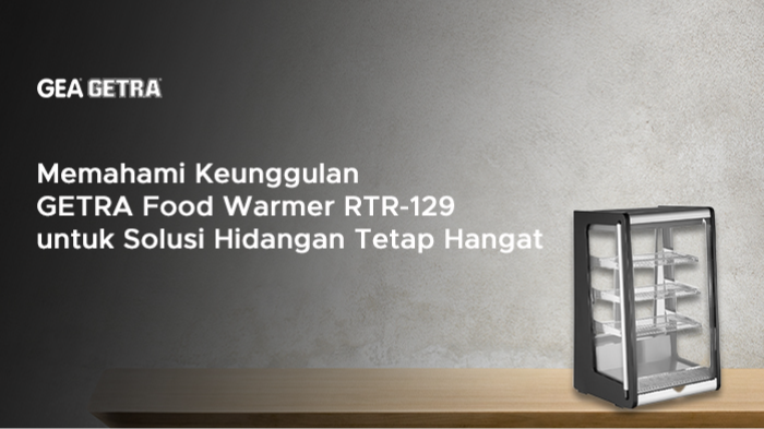 Memahami Keunggulan GETRA Food Warmer RTR-129 untuk Solusi Hidangan Tetap Hangat