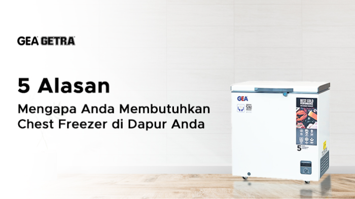 5 Alasan Mengapa Anda Membutuhkan Chest Freezer di Dapur Anda