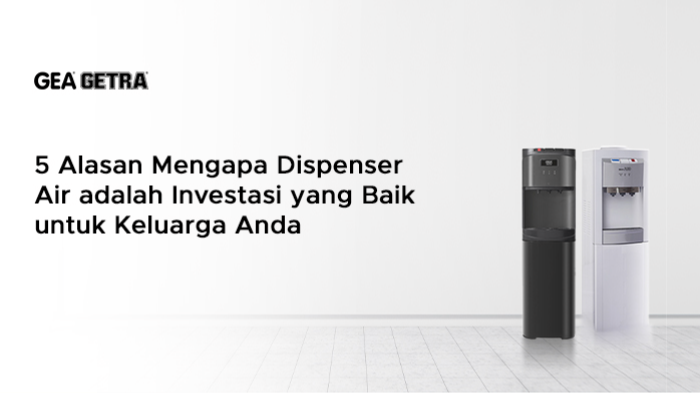 5 Alasan Mengapa Dispenser Air adalah Investasi yang Baik untuk Keluarga Anda