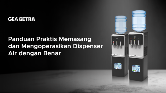 Panduan Praktis Memasang dan Mengoperasikan Dispenser Air dengan Benar