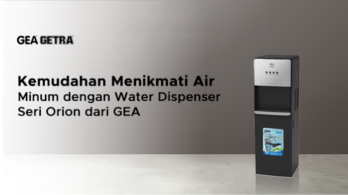 Kemudahan Menikmati Air Minum dengan Water Dispenser Seri Orion dari GEA