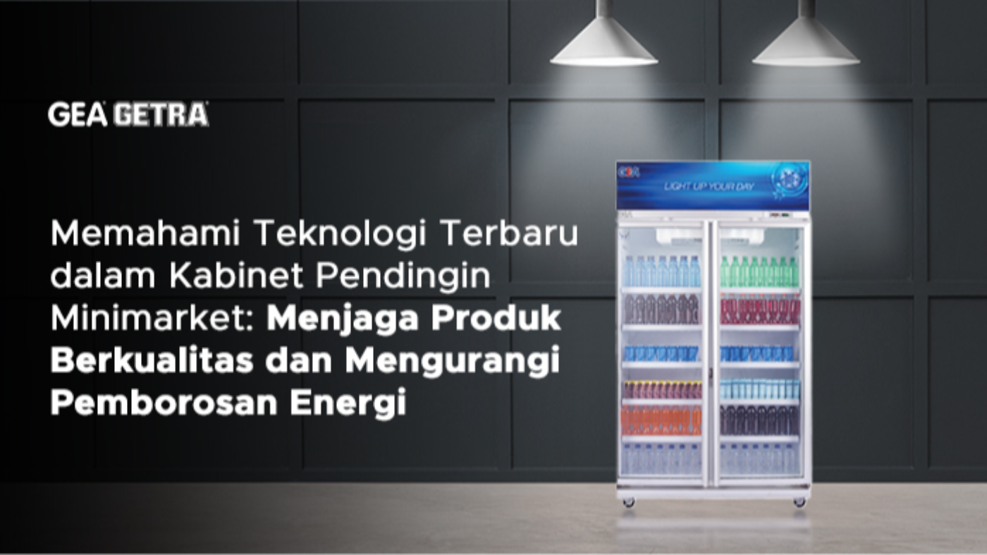 Memahami Teknologi Terbaru dalam Kabinet Pendingin Minimarket: Menjaga Produk Berkualitas dan Mengurangi Pemborosan Energi